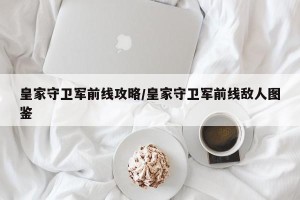 皇家守卫军前线攻略/皇家守卫军前线敌人图鉴